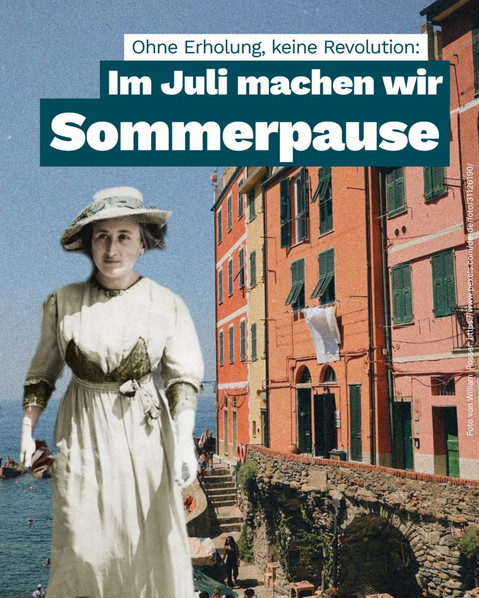 Rosa Luxemburg steht in einer Fotomontage vor einer mediterranen Hafenstadt, vielleicht Venedig. Auf dem Bild steht: "Ohne Erholung, keine Revolution:Im Juli machen wir Sommerpause"